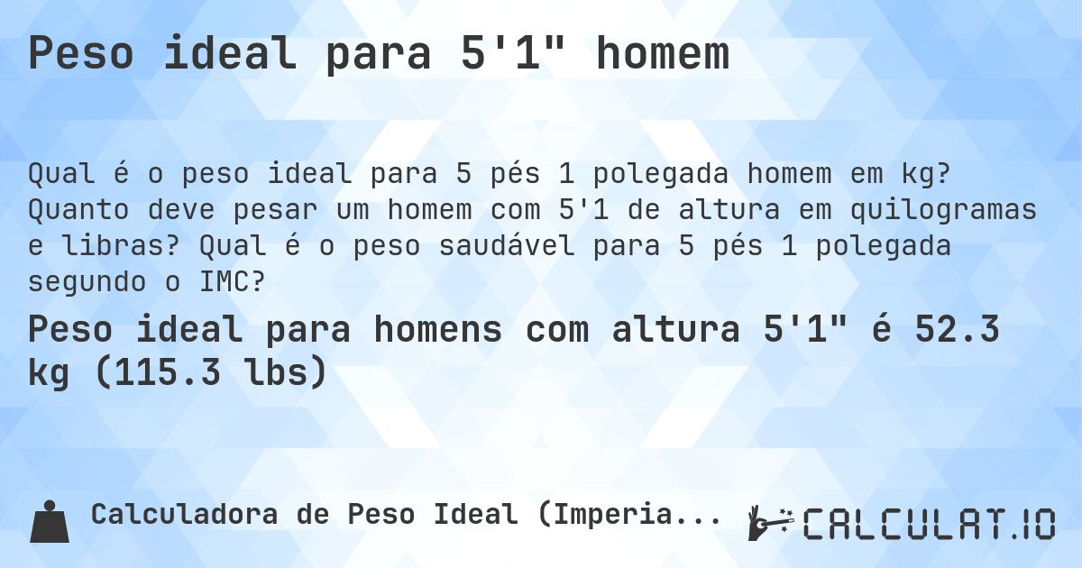 Peso ideal para 5'1 homem. Quanto deve pesar um homem com 5'1 de altura em quilogramas e libras? Qual é o peso saudável para 5 pés 1 polegada segundo o IMC?
