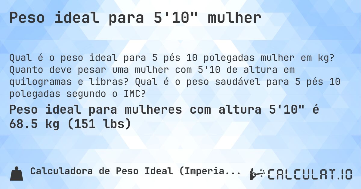 Peso ideal para 5'10 mulher. Quanto deve pesar uma mulher com 5'10 de altura em quilogramas e libras? Qual é o peso saudável para 5 pés 10 polegadas segundo o IMC?