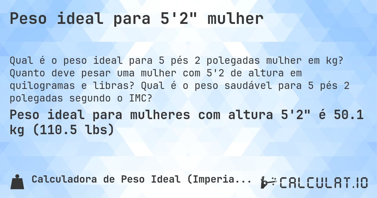 Peso ideal para 5'2 mulher. Quanto deve pesar uma mulher com 5'2 de altura em quilogramas e libras? Qual é o peso saudável para 5 pés 2 polegadas segundo o IMC?