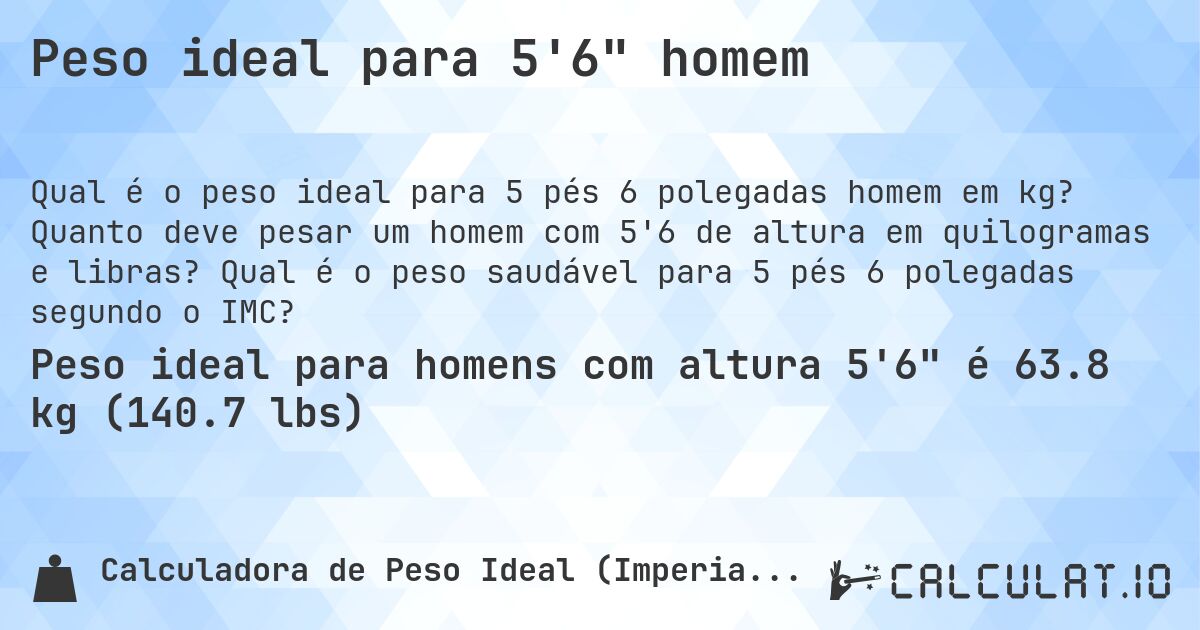 Peso ideal para 5'6 homem. Quanto deve pesar um homem com 5'6 de altura em quilogramas e libras? Qual é o peso saudável para 5 pés 6 polegadas segundo o IMC?
