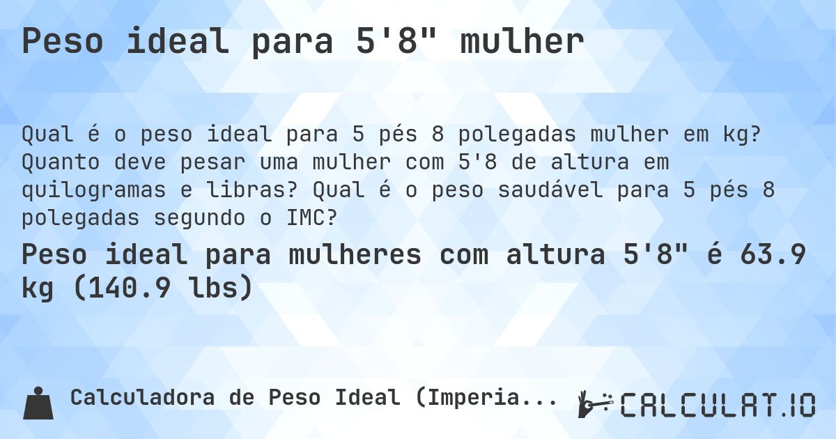 Peso ideal para 5'8 mulher. Quanto deve pesar uma mulher com 5'8 de altura em quilogramas e libras? Qual é o peso saudável para 5 pés 8 polegadas segundo o IMC?