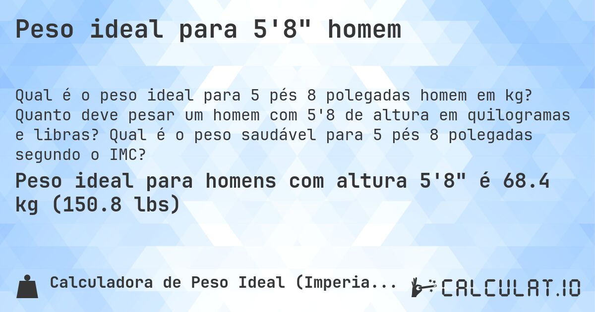 Peso ideal para 5'8 homem. Quanto deve pesar um homem com 5'8 de altura em quilogramas e libras? Qual é o peso saudável para 5 pés 8 polegadas segundo o IMC?