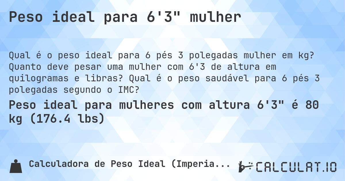 Peso ideal para 6'3 mulher. Quanto deve pesar uma mulher com 6'3 de altura em quilogramas e libras? Qual é o peso saudável para 6 pés 3 polegadas segundo o IMC?