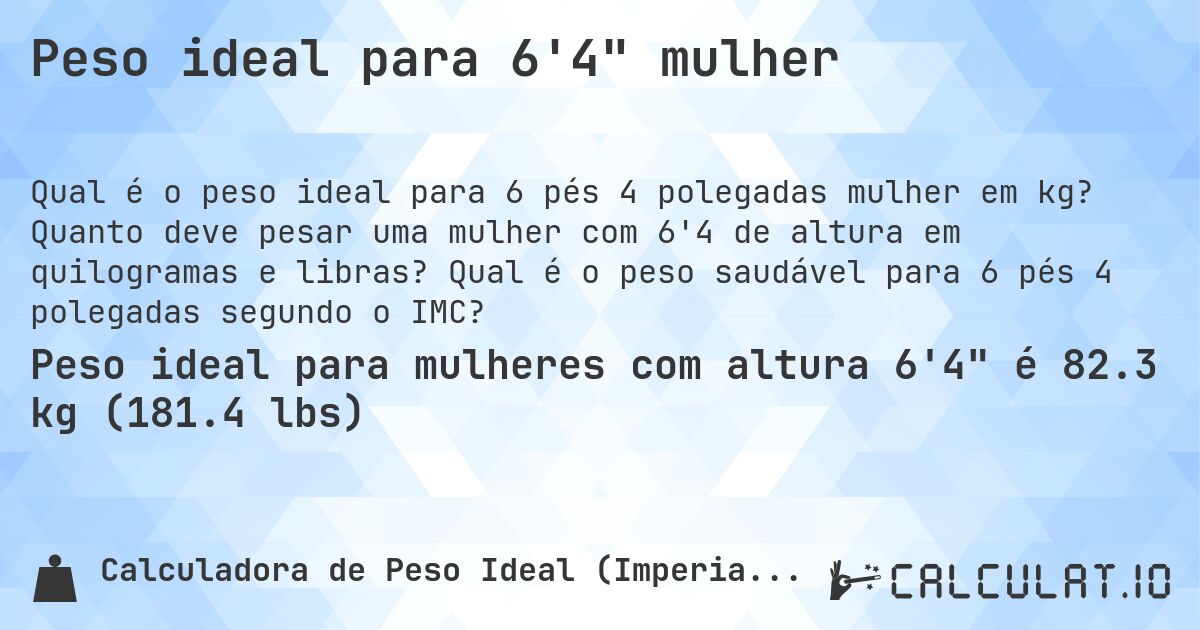 Peso ideal para 6'4 mulher. Quanto deve pesar uma mulher com 6'4 de altura em quilogramas e libras? Qual é o peso saudável para 6 pés 4 polegadas segundo o IMC?