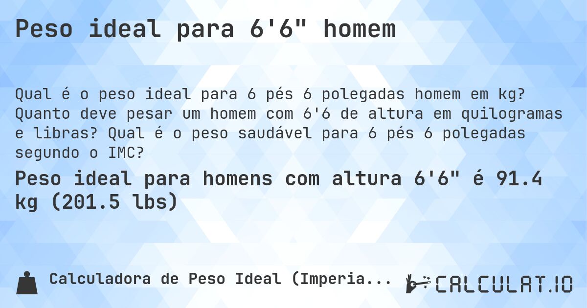 Peso ideal para 6'6 homem. Quanto deve pesar um homem com 6'6 de altura em quilogramas e libras? Qual é o peso saudável para 6 pés 6 polegadas segundo o IMC?