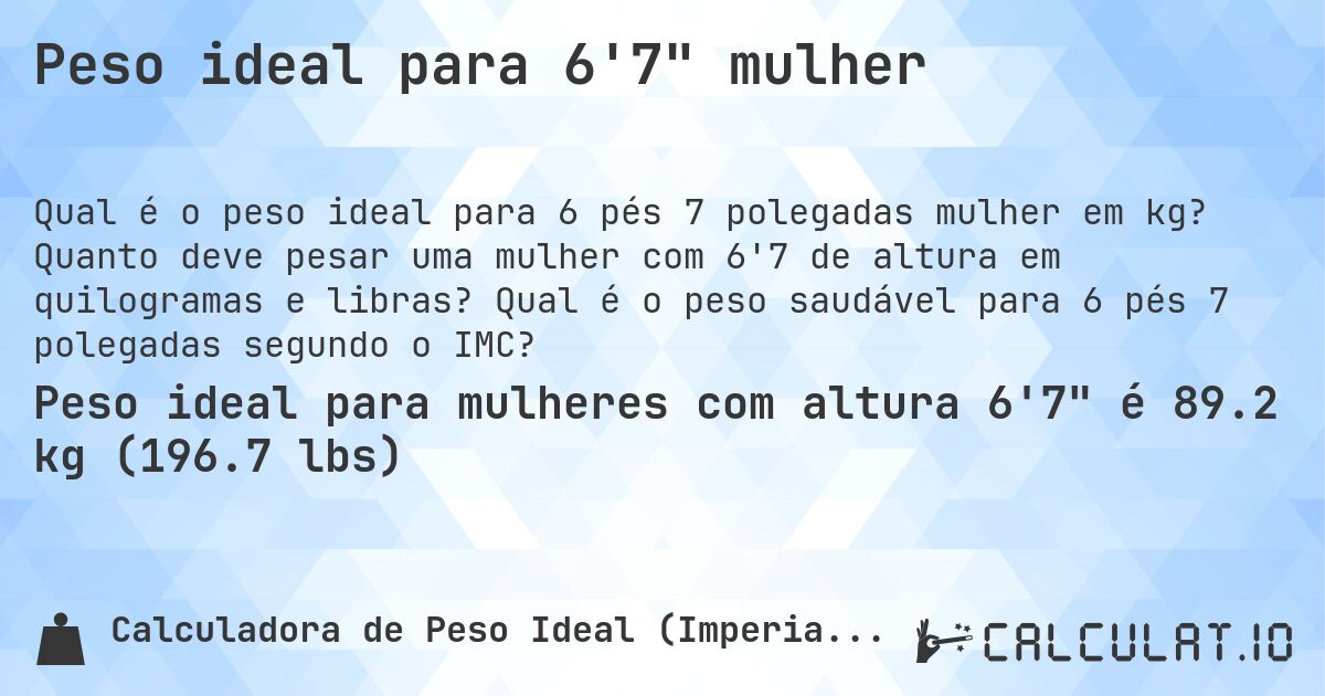 Peso ideal para 6'7 mulher. Quanto deve pesar uma mulher com 6'7 de altura em quilogramas e libras? Qual é o peso saudável para 6 pés 7 polegadas segundo o IMC?