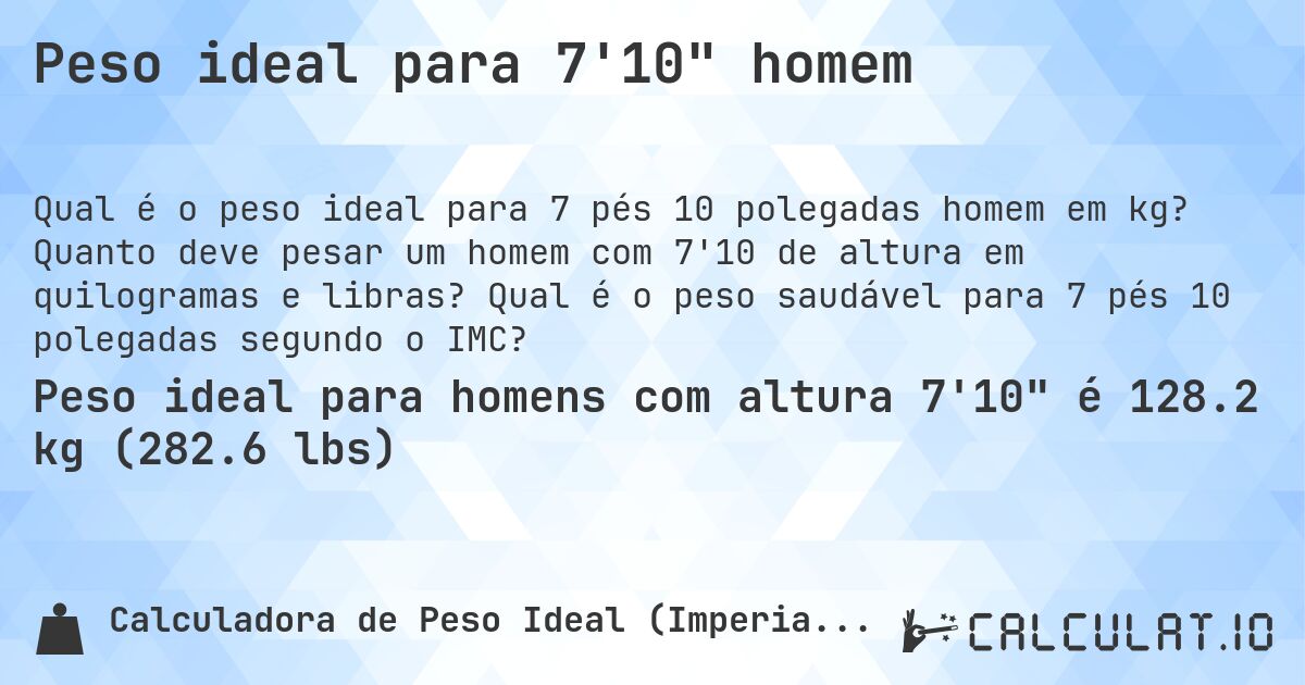 Peso ideal para 7'10 homem. Quanto deve pesar um homem com 7'10 de altura em quilogramas e libras? Qual é o peso saudável para 7 pés 10 polegadas segundo o IMC?