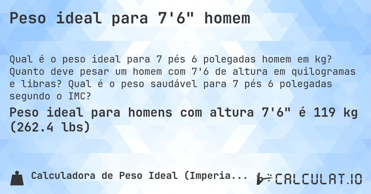 Peso ideal para 7'6 homem. Quanto deve pesar um homem com 7'6 de altura em quilogramas e libras? Qual é o peso saudável para 7 pés 6 polegadas segundo o IMC?