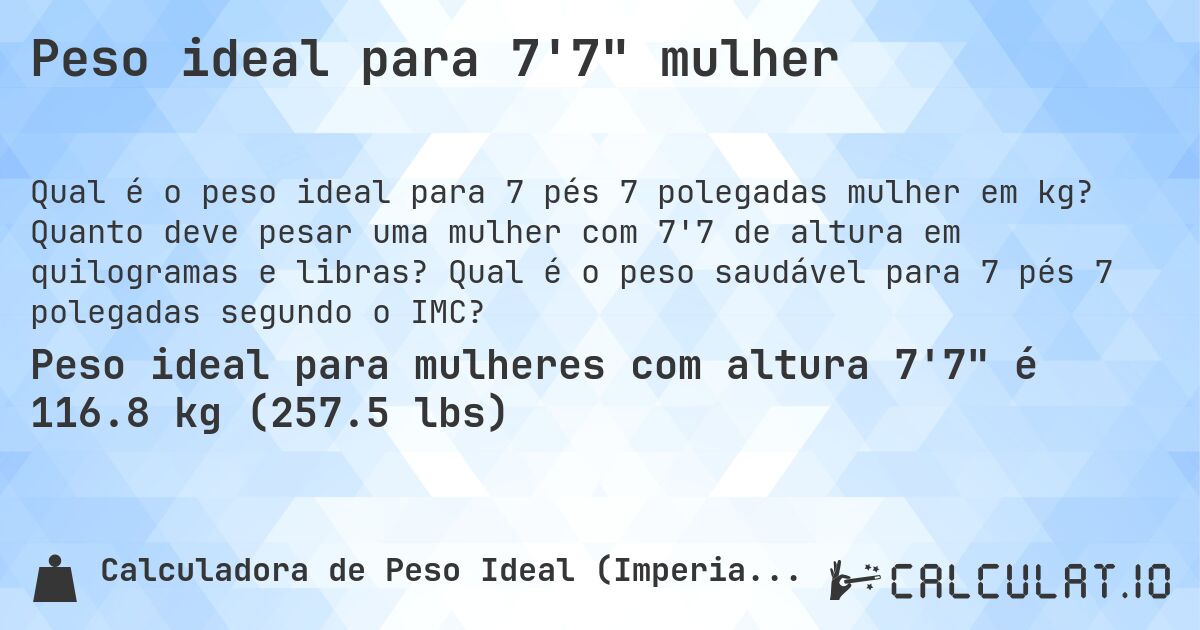 Peso ideal para 7'7 mulher. Quanto deve pesar uma mulher com 7'7 de altura em quilogramas e libras? Qual é o peso saudável para 7 pés 7 polegadas segundo o IMC?