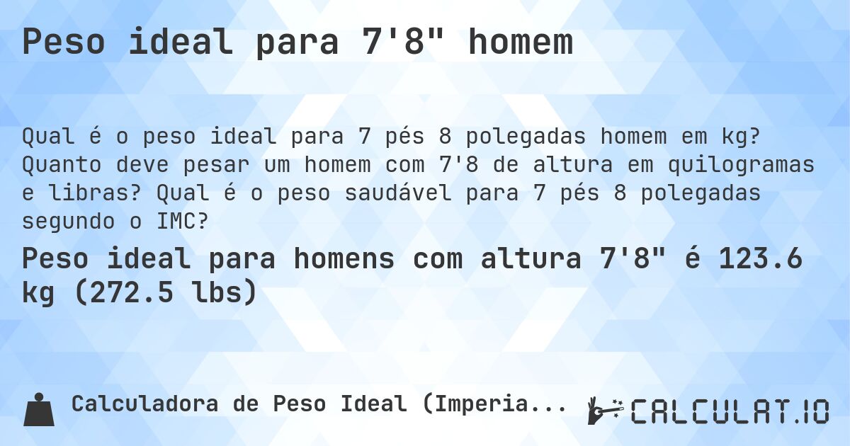 Peso ideal para 7'8 homem. Quanto deve pesar um homem com 7'8 de altura em quilogramas e libras? Qual é o peso saudável para 7 pés 8 polegadas segundo o IMC?