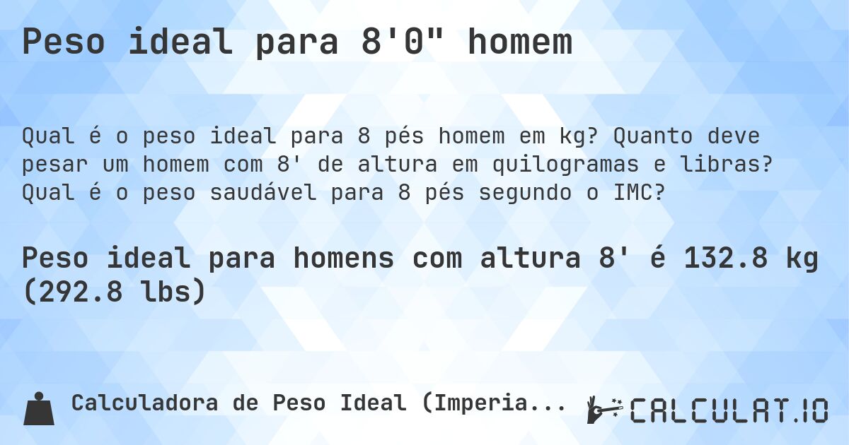 Peso ideal para 8'0 homem. Quanto deve pesar um homem com 8' de altura em quilogramas e libras? Qual é o peso saudável para 8 pés segundo o IMC?