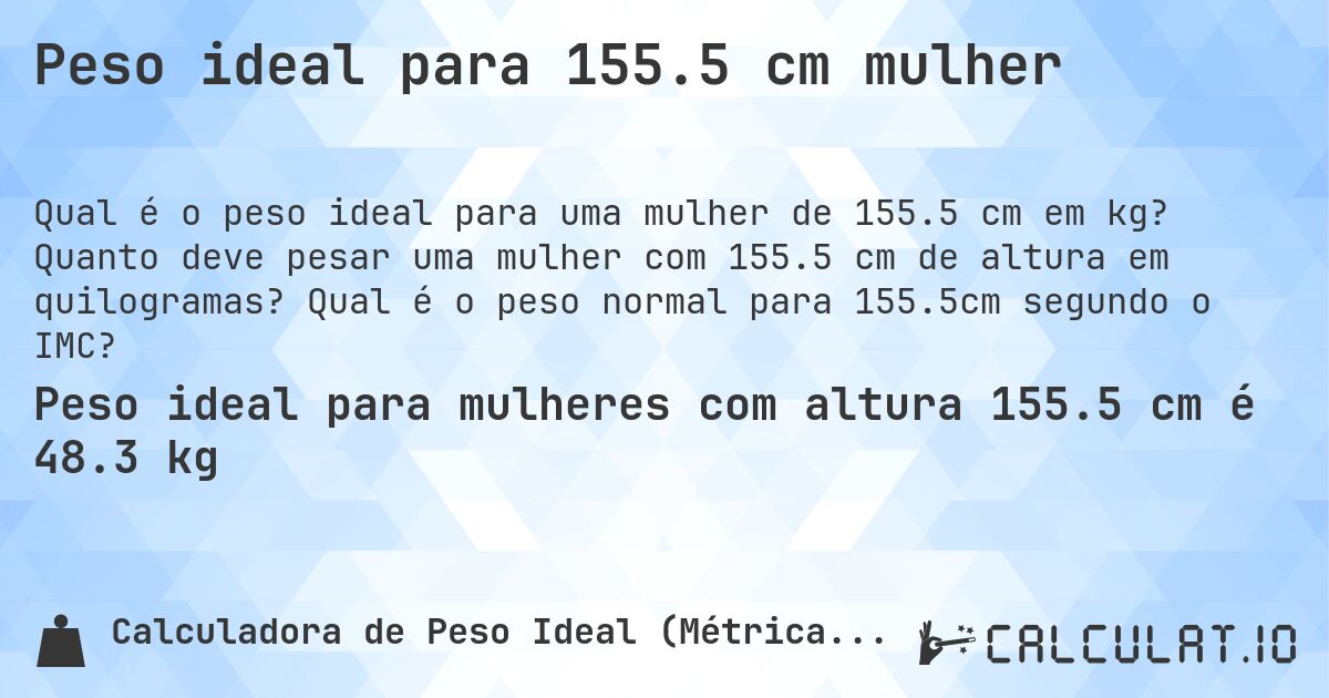 Peso ideal para 155.5 cm mulher. Quanto deve pesar uma mulher com 155.5 cm de altura em quilogramas? Qual é o peso normal para 155.5cm segundo o IMC?