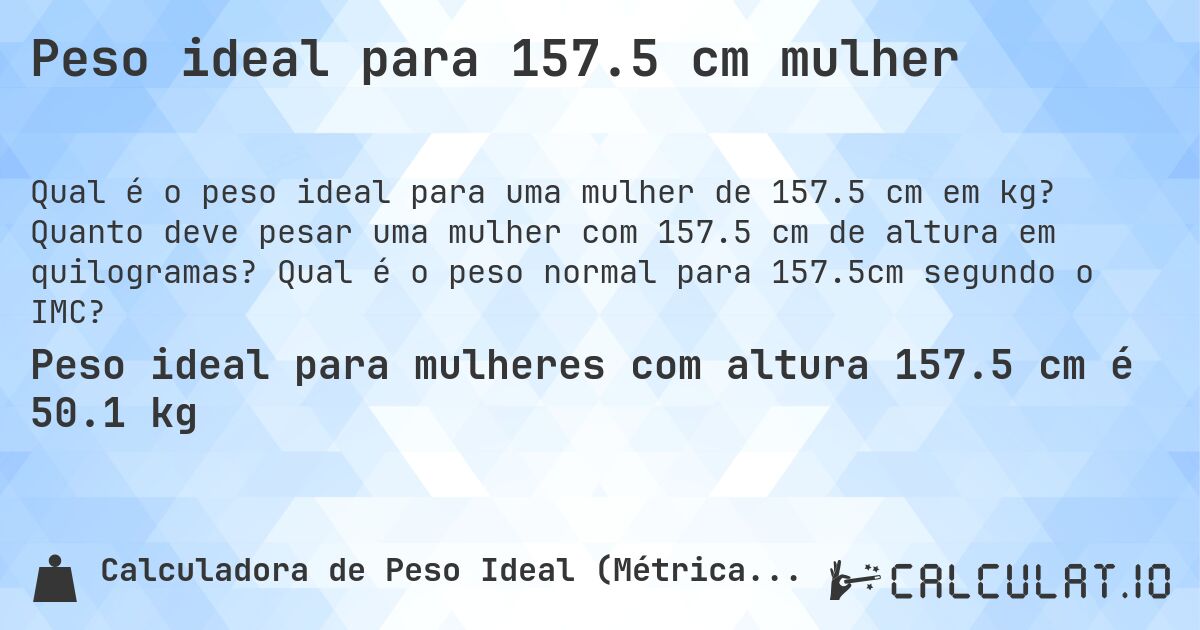 Peso ideal para 157.5 cm mulher. Quanto deve pesar uma mulher com 157.5 cm de altura em quilogramas? Qual é o peso normal para 157.5cm segundo o IMC?