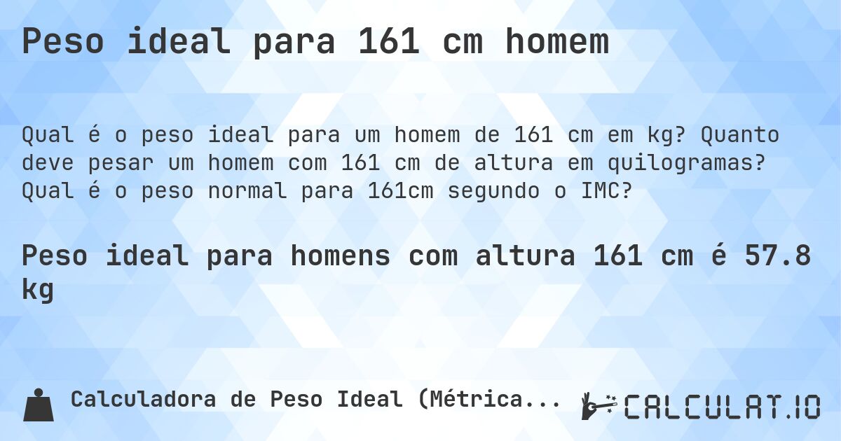 Peso ideal para 161 cm homem. Quanto deve pesar um homem com 161 cm de altura em quilogramas? Qual é o peso normal para 161cm segundo o IMC?