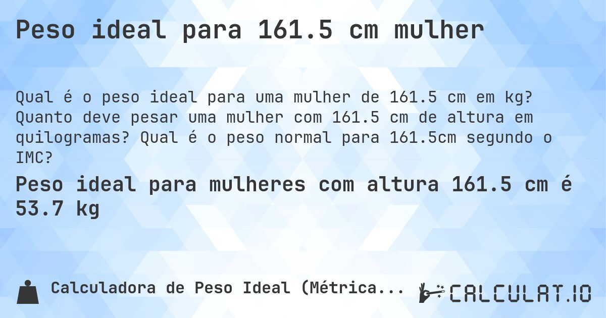 Peso ideal para 161.5 cm mulher. Quanto deve pesar uma mulher com 161.5 cm de altura em quilogramas? Qual é o peso normal para 161.5cm segundo o IMC?