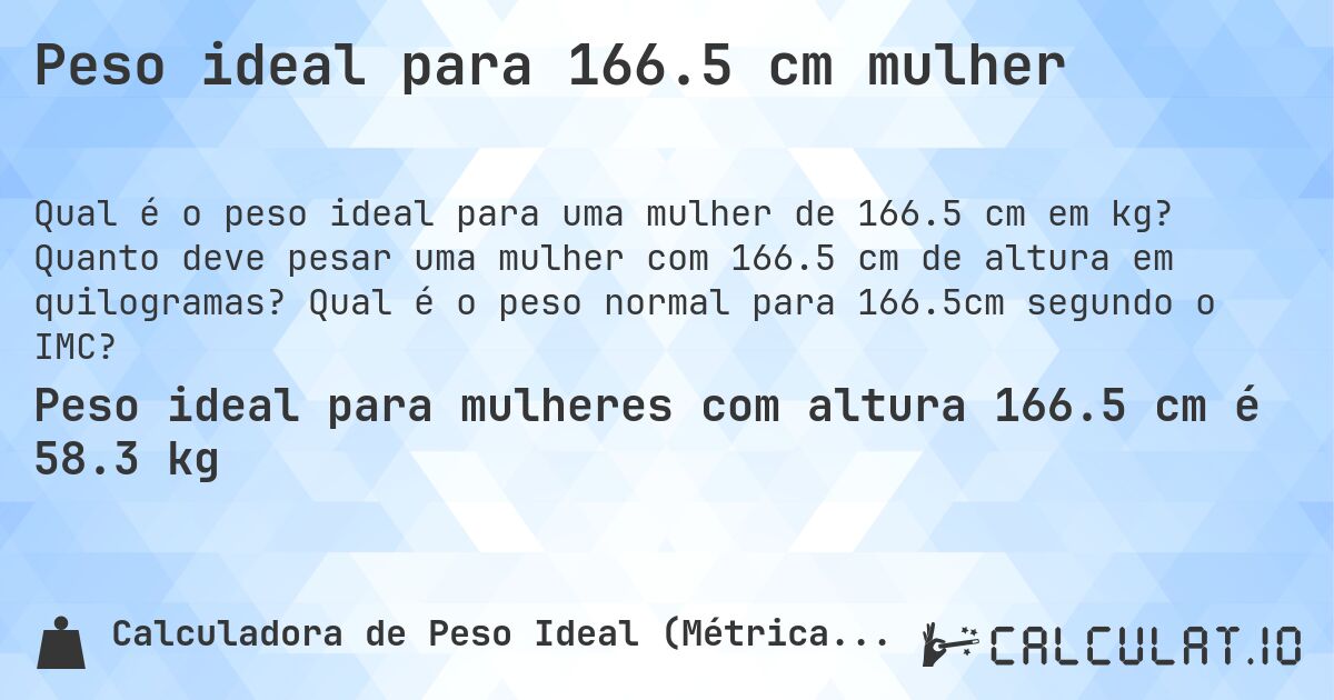 Peso ideal para 166.5 cm mulher. Quanto deve pesar uma mulher com 166.5 cm de altura em quilogramas? Qual é o peso normal para 166.5cm segundo o IMC?