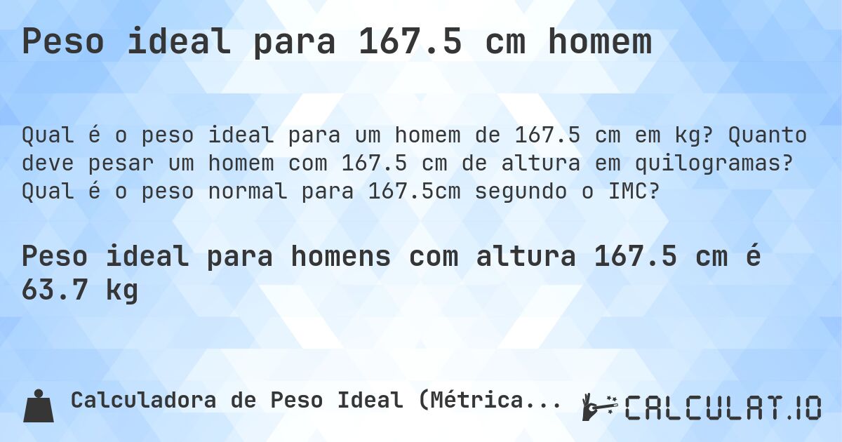 Peso ideal para 167.5 cm homem. Quanto deve pesar um homem com 167.5 cm de altura em quilogramas? Qual é o peso normal para 167.5cm segundo o IMC?