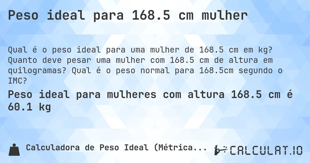 Peso ideal para 168.5 cm mulher. Quanto deve pesar uma mulher com 168.5 cm de altura em quilogramas? Qual é o peso normal para 168.5cm segundo o IMC?