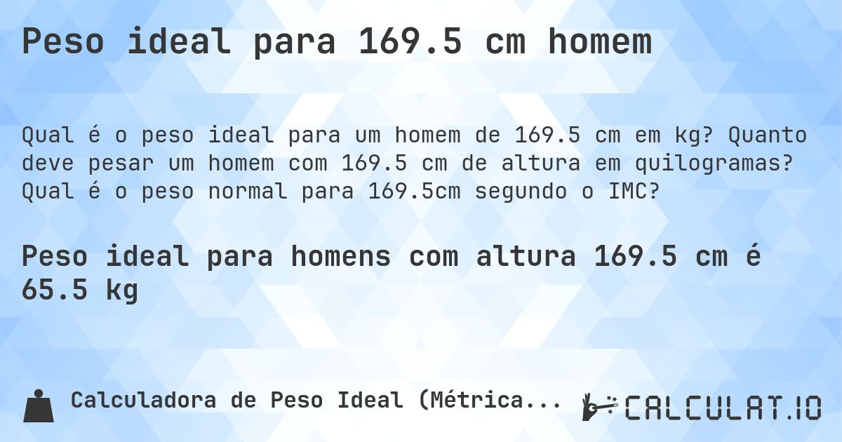 Peso ideal para 169.5 cm homem. Quanto deve pesar um homem com 169.5 cm de altura em quilogramas? Qual é o peso normal para 169.5cm segundo o IMC?