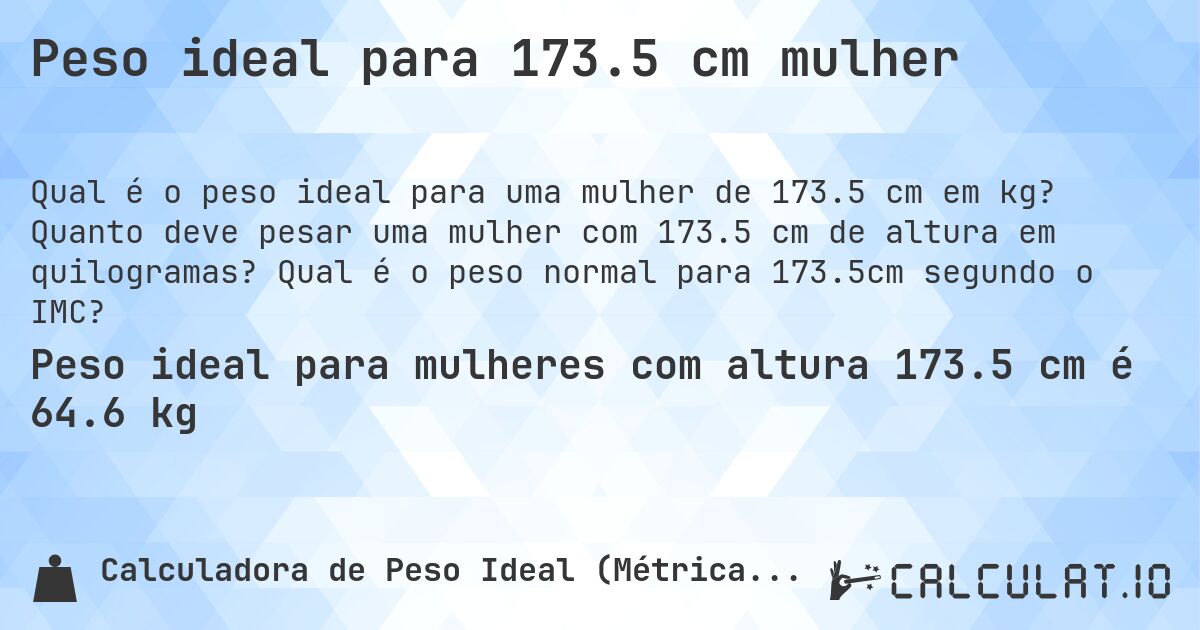 Peso ideal para 173.5 cm mulher. Quanto deve pesar uma mulher com 173.5 cm de altura em quilogramas? Qual é o peso normal para 173.5cm segundo o IMC?