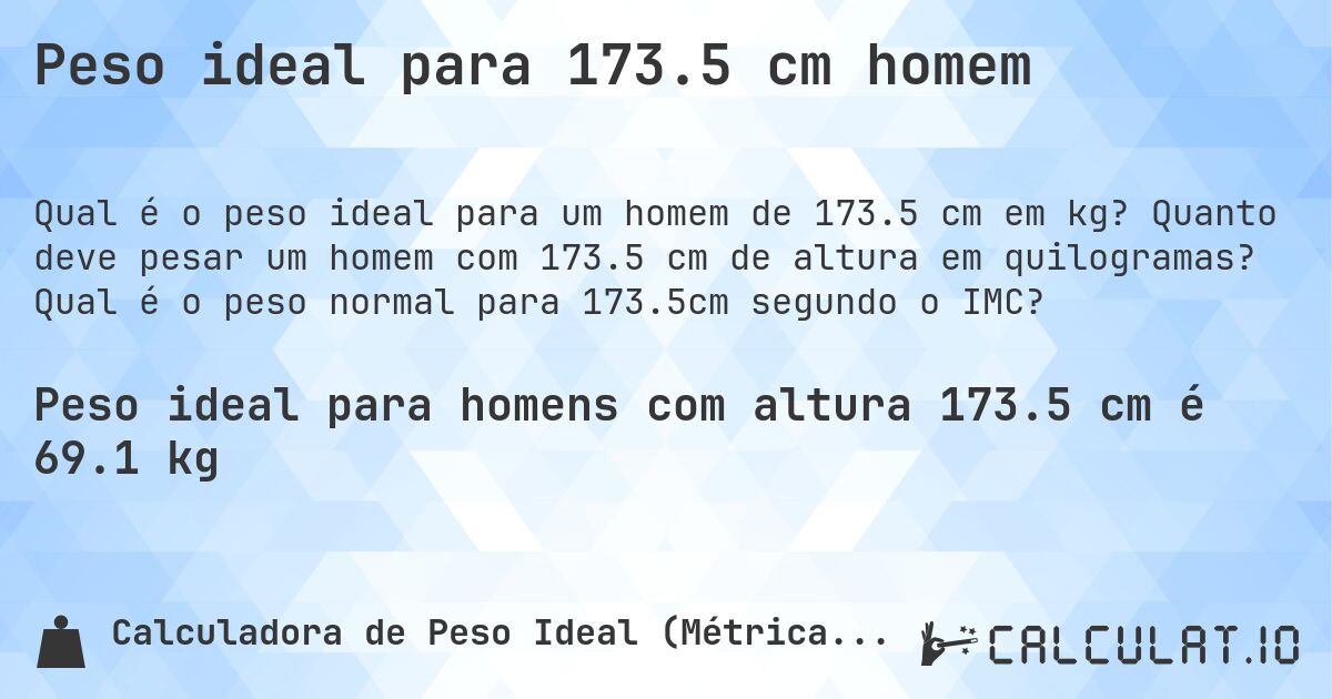 Peso ideal para 173.5 cm homem. Quanto deve pesar um homem com 173.5 cm de altura em quilogramas? Qual é o peso normal para 173.5cm segundo o IMC?