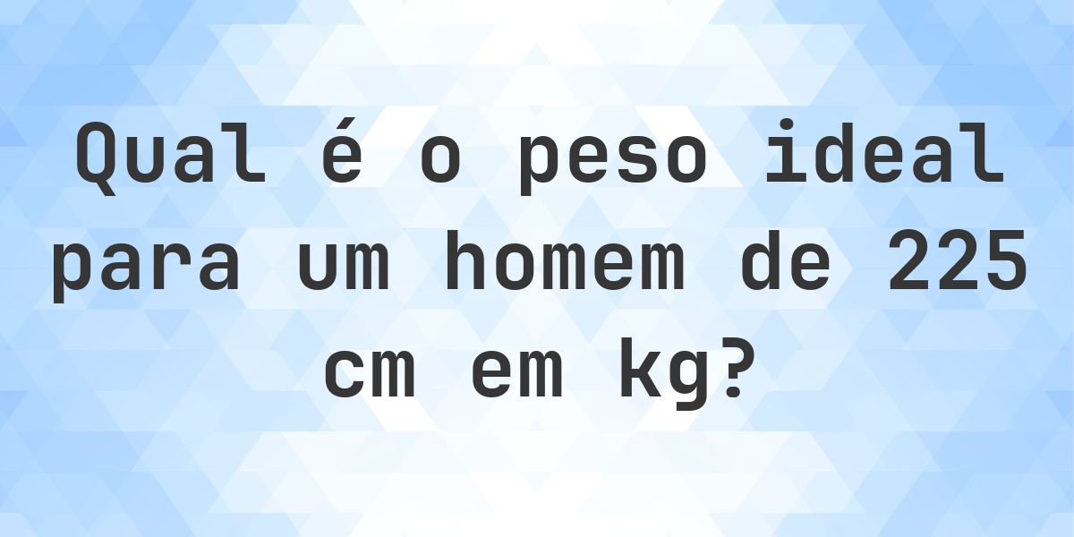 Peso ideal para 225 cm homem - Calculatio