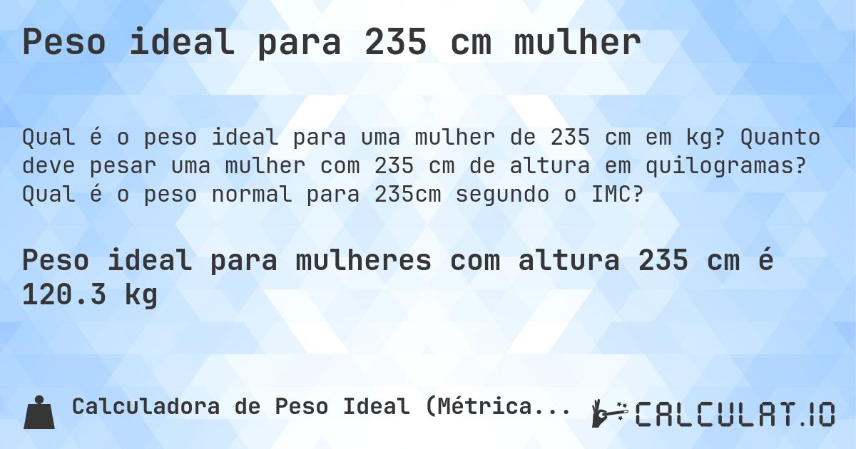 Peso ideal para 235 cm mulher. Quanto deve pesar uma mulher com 235 cm de altura em quilogramas? Qual é o peso normal para 235cm segundo o IMC?