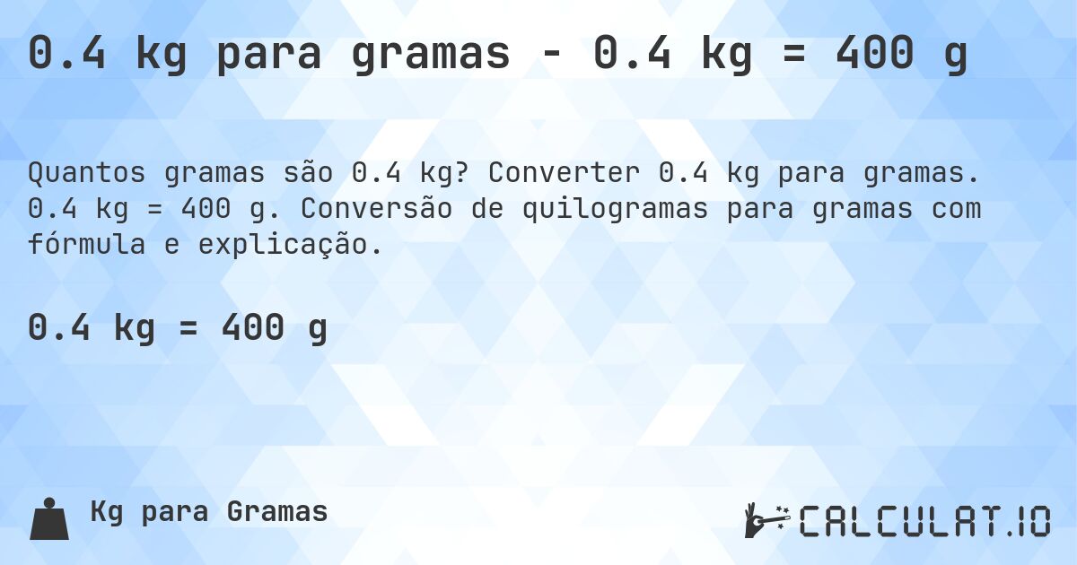 0.4 kg para gramas - 0.4 kg = 400 g. Converter 0.4 kg para gramas. 0.4 kg = 400 g. Conversão de quilogramas para gramas com fórmula e explicação.