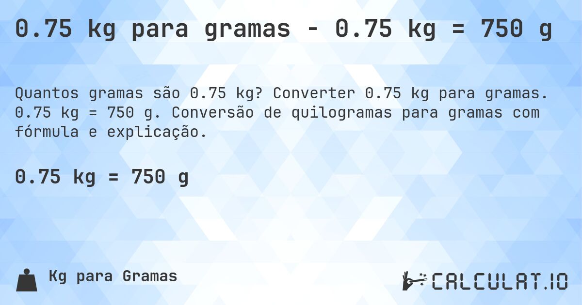 0.75 kg para gramas - 0.75 kg = 750 g. Converter 0.75 kg para gramas. 0.75 kg = 750 g. Conversão de quilogramas para gramas com fórmula e explicação.
