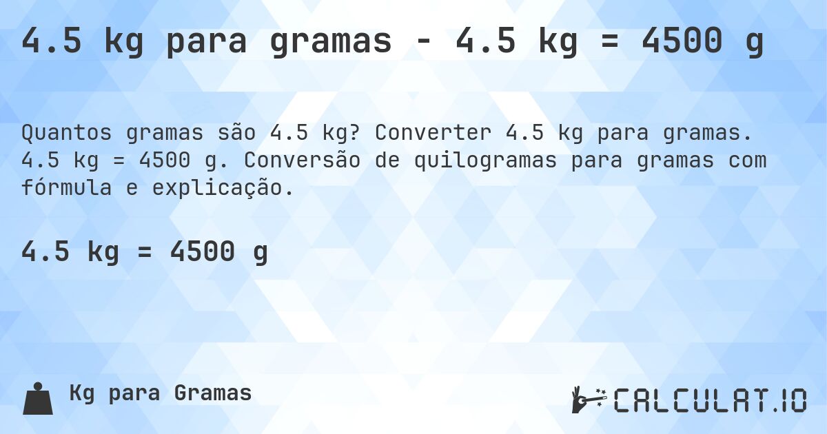 4.5 kg para gramas - 4.5 kg = 4500 g. Converter 4.5 kg para gramas. 4.5 kg = 4500 g. Conversão de quilogramas para gramas com fórmula e explicação.