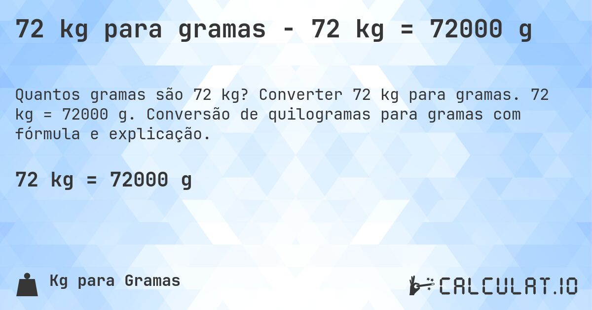 72 kg para gramas - 72 kg = 72000 g. Converter 72 kg para gramas. 72 kg = 72000 g. Conversão de quilogramas para gramas com fórmula e explicação.