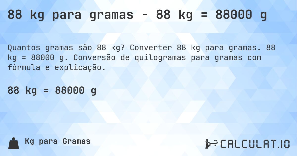 88 kg para gramas - 88 kg = 88000 g. Converter 88 kg para gramas. 88 kg = 88000 g. Conversão de quilogramas para gramas com fórmula e explicação.