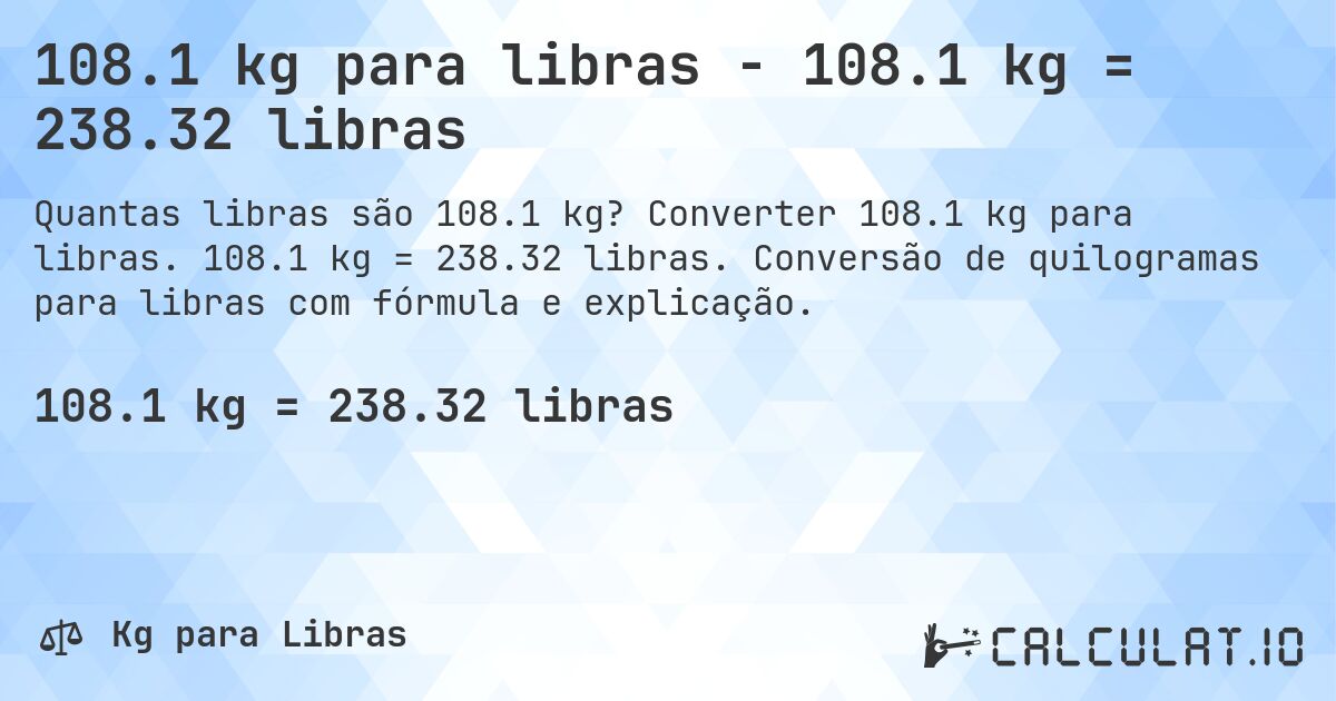 108.1 kg para libras - 108.1 kg = 238.32 libras. Converter 108.1 kg para libras. 108.1 kg = 238.32 libras. Conversão de quilogramas para libras com fórmula e explicação.