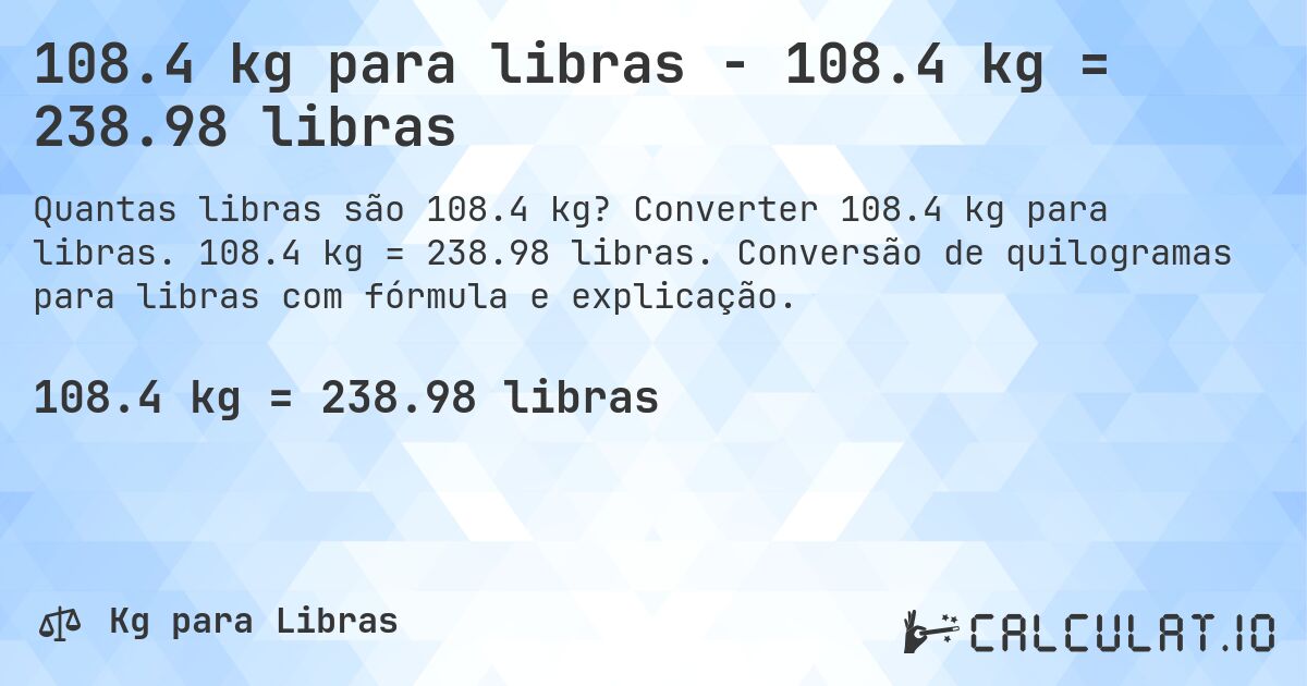 108.4 kg para libras - 108.4 kg = 238.98 libras. Converter 108.4 kg para libras. 108.4 kg = 238.98 libras. Conversão de quilogramas para libras com fórmula e explicação.