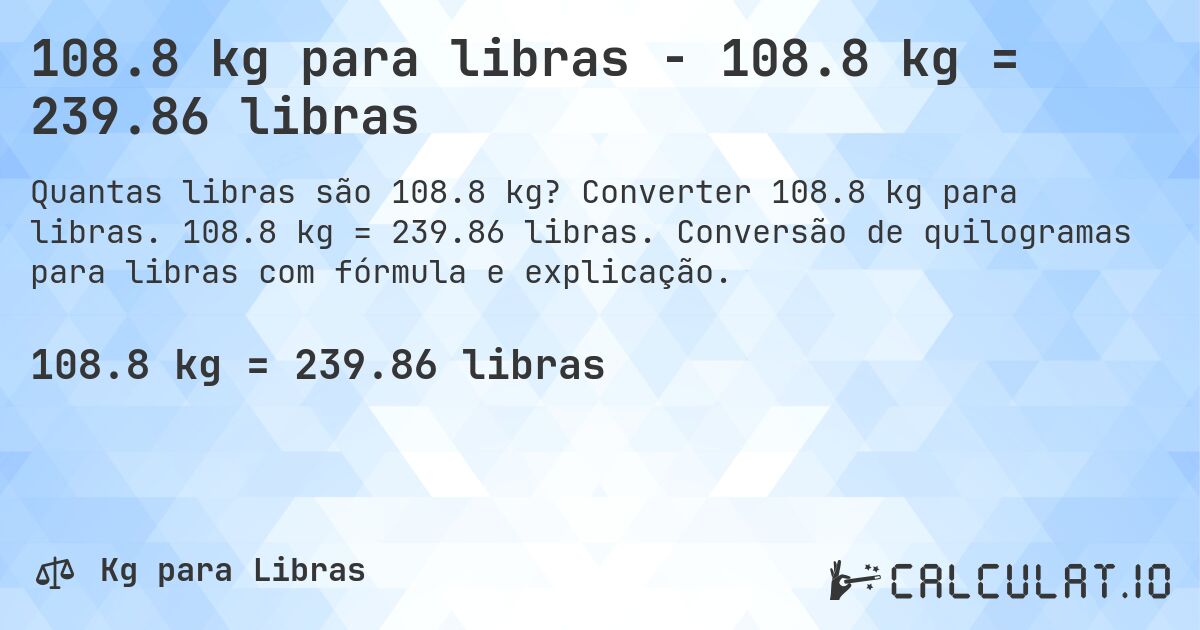 108.8 kg para libras - 108.8 kg = 239.86 libras. Converter 108.8 kg para libras. 108.8 kg = 239.86 libras. Conversão de quilogramas para libras com fórmula e explicação.