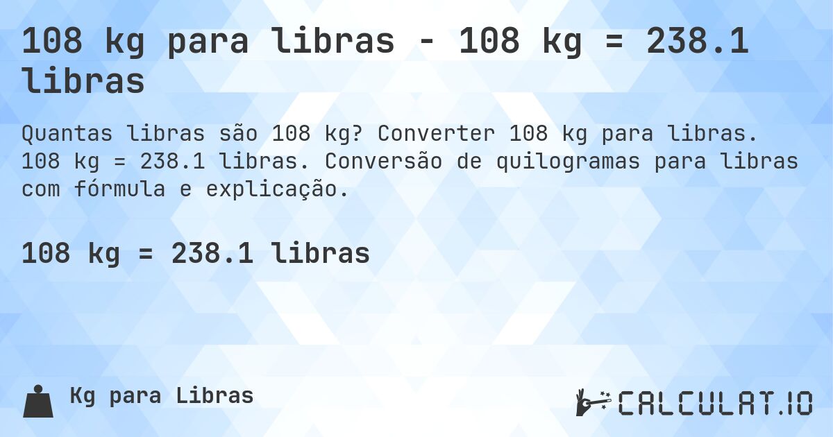 108 kg para libras - 108 kg = 238.1 libras. Converter 108 kg para libras. 108 kg = 238.1 libras. Conversão de quilogramas para libras com fórmula e explicação.