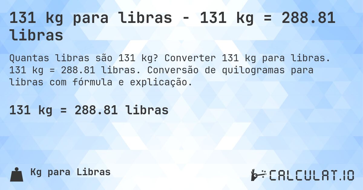 131 kg para libras - 131 kg = 288.81 libras. Converter 131 kg para libras. 131 kg = 288.81 libras. Conversão de quilogramas para libras com fórmula e explicação.