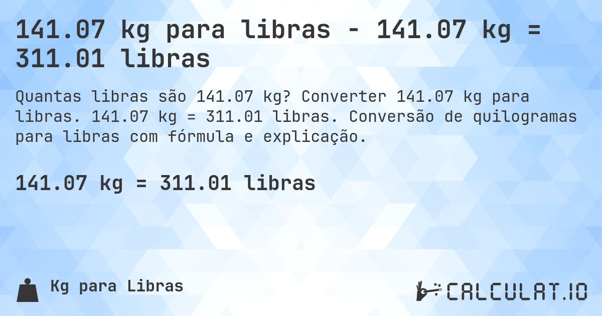 141.07 kg para libras - 141.07 kg = 311.01 libras. Converter 141.07 kg para libras. 141.07 kg = 311.01 libras. Conversão de quilogramas para libras com fórmula e explicação.