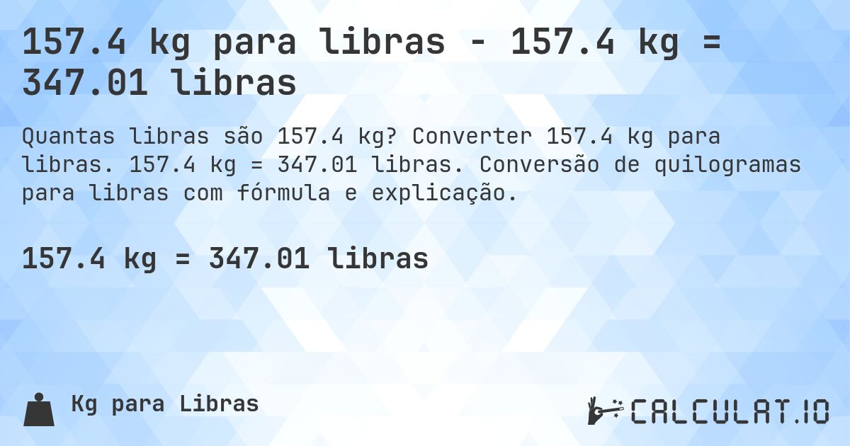 157.4 kg para libras - 157.4 kg = 347.01 libras. Converter 157.4 kg para libras. 157.4 kg = 347.01 libras. Conversão de quilogramas para libras com fórmula e explicação.