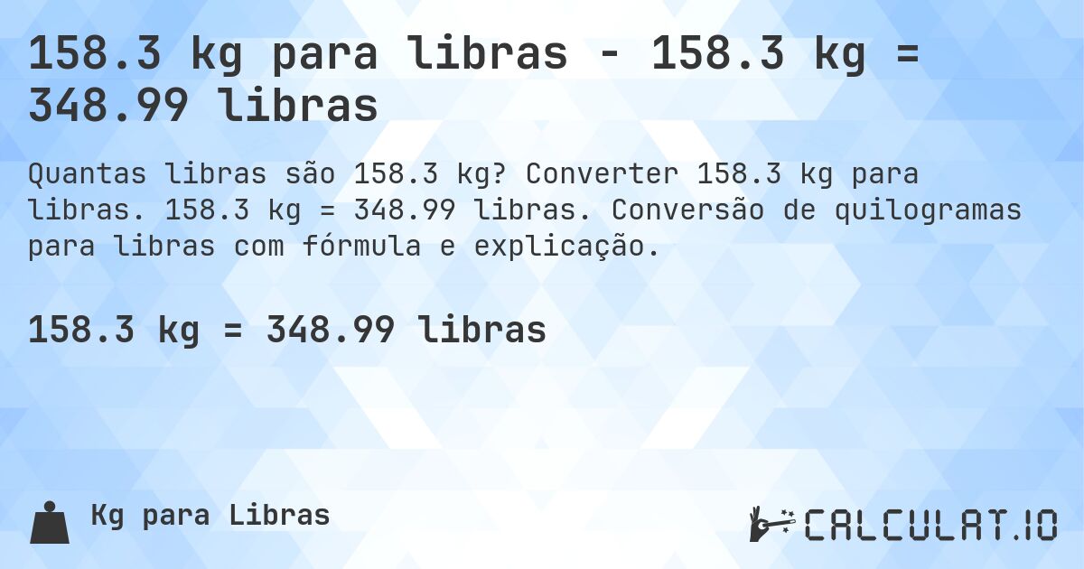 158.3 kg para libras - 158.3 kg = 348.99 libras. Converter 158.3 kg para libras. 158.3 kg = 348.99 libras. Conversão de quilogramas para libras com fórmula e explicação.
