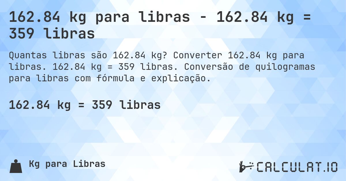 162.84 kg para libras - 162.84 kg = 359 libras. Converter 162.84 kg para libras. 162.84 kg = 359 libras. Conversão de quilogramas para libras com fórmula e explicação.