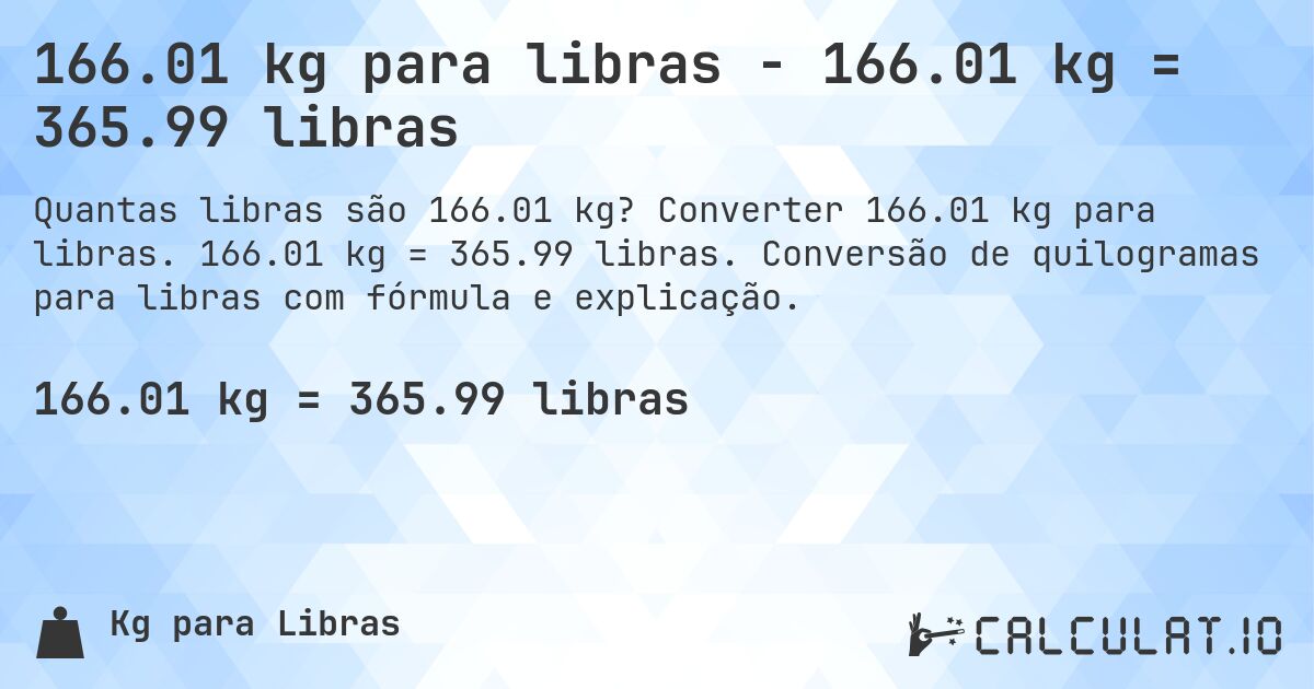 166.01 kg para libras - 166.01 kg = 365.99 libras. Converter 166.01 kg para libras. 166.01 kg = 365.99 libras. Conversão de quilogramas para libras com fórmula e explicação.