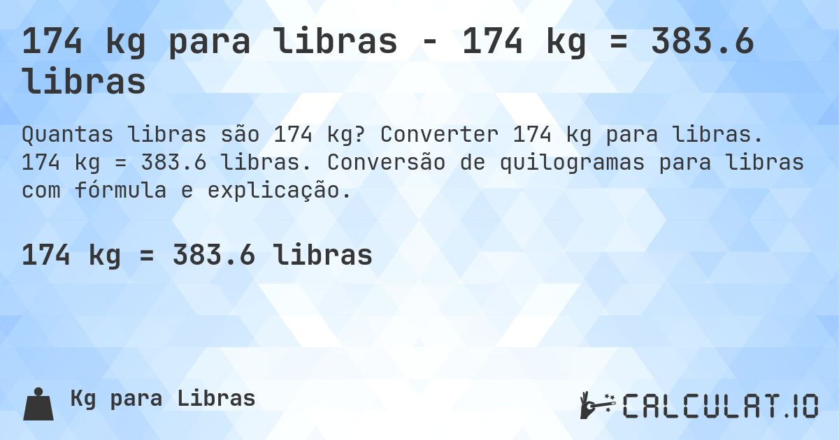 174 kg para libras - 174 kg = 383.6 libras. Converter 174 kg para libras. 174 kg = 383.6 libras. Conversão de quilogramas para libras com fórmula e explicação.