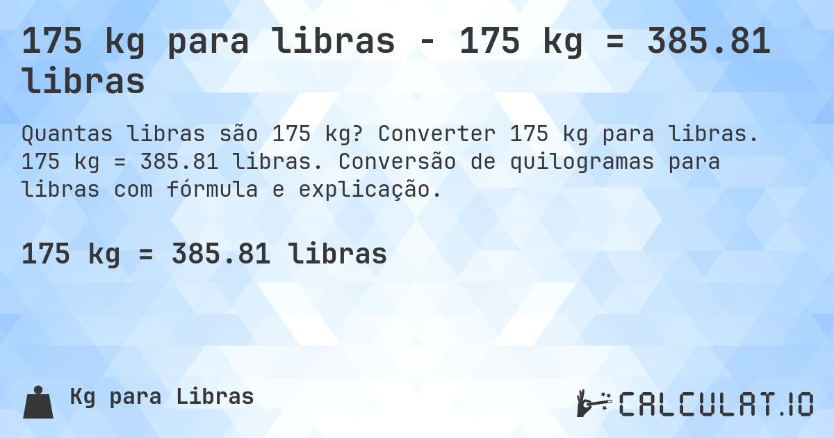 175 kg para libras - 175 kg = 385.81 libras. Converter 175 kg para libras. 175 kg = 385.81 libras. Conversão de quilogramas para libras com fórmula e explicação.