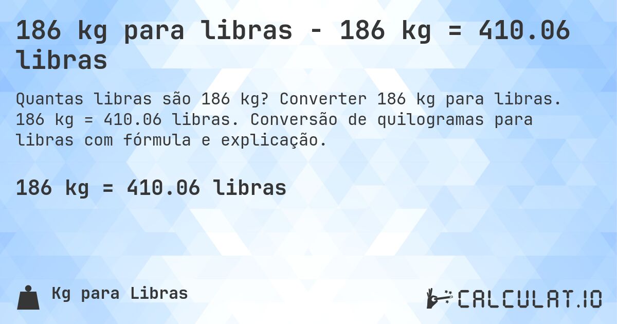 186 kg para libras - 186 kg = 410.06 libras. Converter 186 kg para libras. 186 kg = 410.06 libras. Conversão de quilogramas para libras com fórmula e explicação.