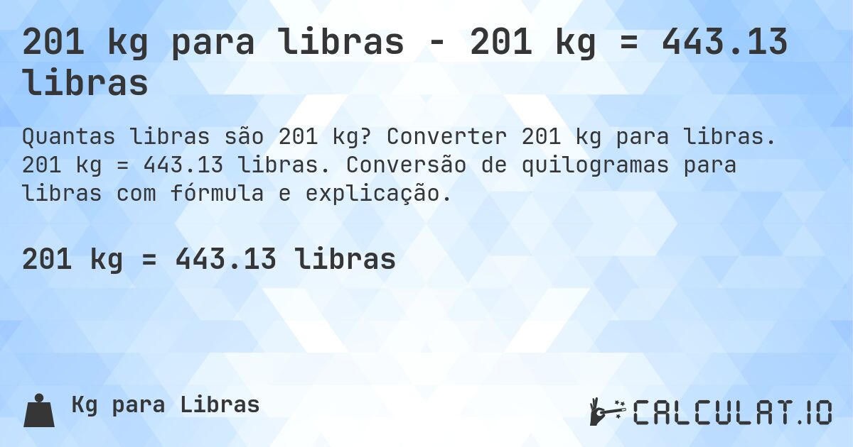 201 kg para libras - 201 kg = 443.13 libras. Converter 201 kg para libras. 201 kg = 443.13 libras. Conversão de quilogramas para libras com fórmula e explicação.