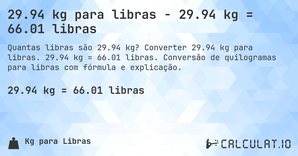 29.94 kg para libras - 29.94 kg = 66.01 libras. Converter 29.94 kg para libras. 29.94 kg = 66.01 libras. Conversão de quilogramas para libras com fórmula e explicação.