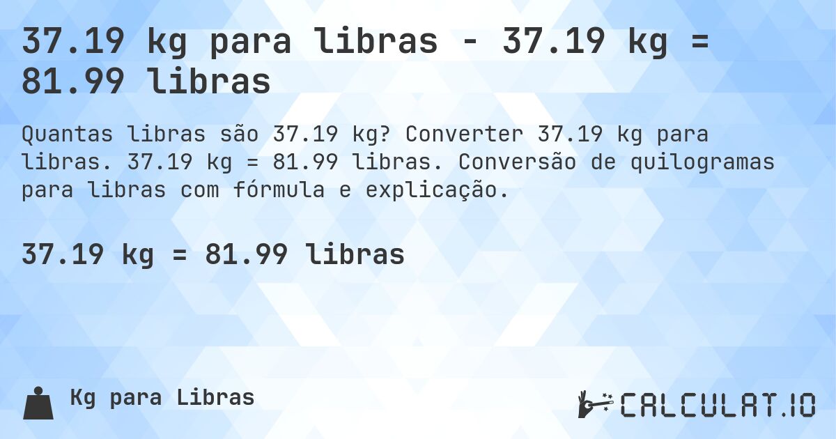 37.19 kg para libras - 37.19 kg = 81.99 libras. Converter 37.19 kg para libras. 37.19 kg = 81.99 libras. Conversão de quilogramas para libras com fórmula e explicação.