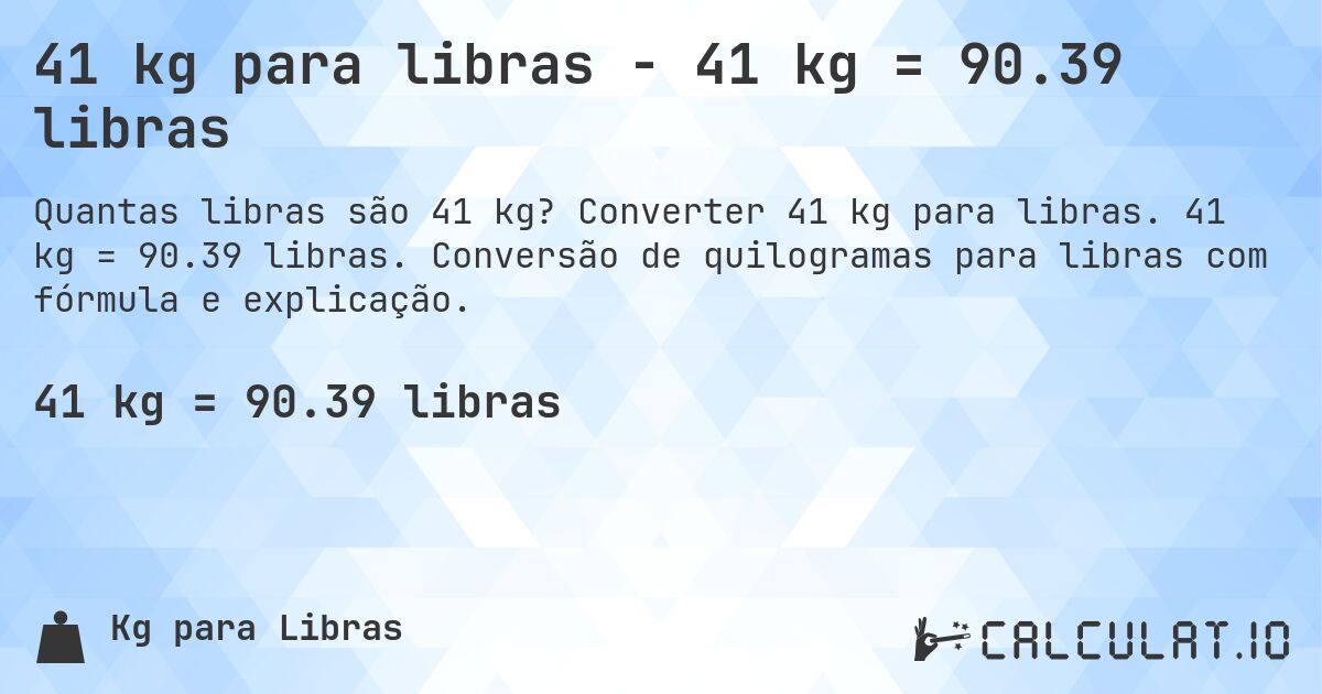 41 kg para libras - 41 kg = 90.39 libras. Converter 41 kg para libras. 41 kg = 90.39 libras. Conversão de quilogramas para libras com fórmula e explicação.