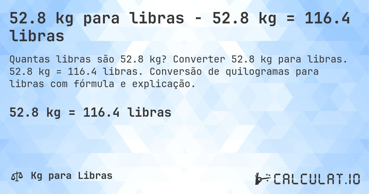 52.8 kg para libras - 52.8 kg = 116.4 libras. Converter 52.8 kg para libras. 52.8 kg = 116.4 libras. Conversão de quilogramas para libras com fórmula e explicação.